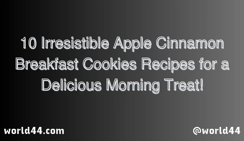 10 Irresistible Apple Cinnamon Breakfast Cookies Recipes for a Delicious Morning Treat!